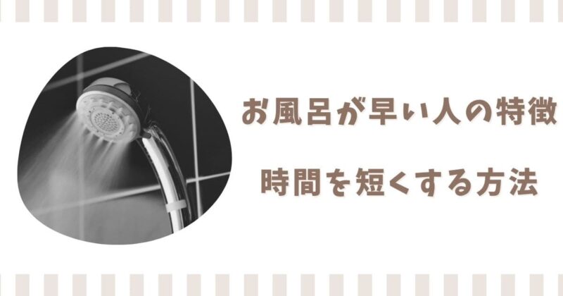 お風呂が早い人の特徴4選!時間を短くして早く終わらせる方法