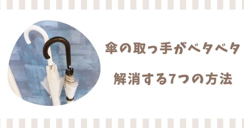 傘の取っ手のベタベタを解消する方法7選!柄のゴムがべたつく原因と予防法