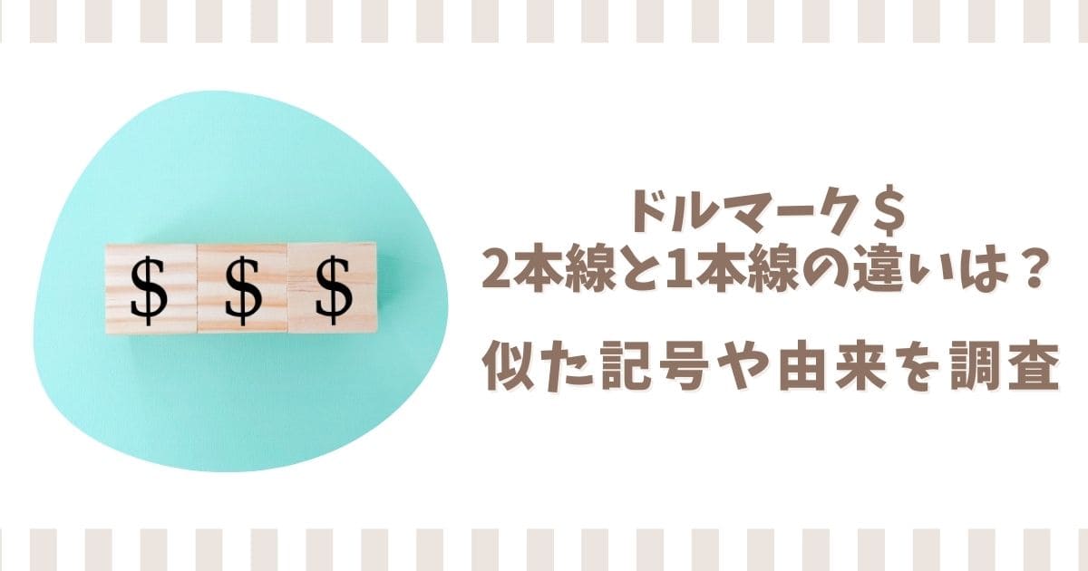 ドルマーク＄の2本線と1本線の違いは？似た記号やなぜSなのか由来を調査