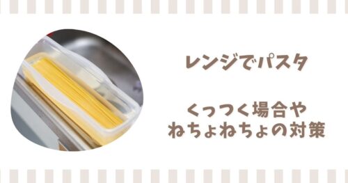 レンジでパスタは麺がくっつく？ねちょねちょでまずいときの対策